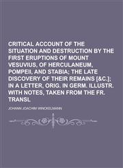 Critical Account of the Situation and Destruction by the First Eruptions of Mount Vesuvius, of Herculaneum, Pompeii, and Stabia,1230310819,9781230310817