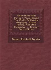 Observations Made During a Voyage Round the World, on Physical Geography, Natural History, and Ethic Philosophy ... - Primary Source Edition,1287782590,9781287782599