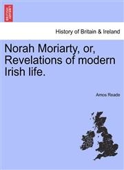 Norah Moriarty, or, Revelations of modern Irish life.,1241382727,9781241382728