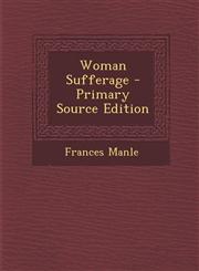 Woman Sufferage - Primary Source Edition,1294474758,9781294474753
