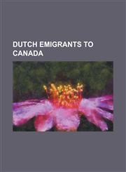 Dutch Emigrants to Canada Aant Elzinga, Aart Kemink, Anthony Van Egmond, Bill Vander Zalm, Case Ootes, Coenraad Bloemendal, Co Hoedeman, Ed Beer,115607407X,9781156074077