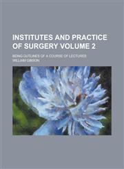 Institutes and Practice of Surgery; Being Outlines of a Course of Lectures Volume 2,1234088525,9781234088521