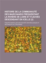 Histoire de La Communaute Des Marchands Frequentant La Riviere de Loire Et Fleuves Descendant En Icelle (2 ),1154689956,9781154689952