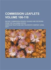 Commission Leaflets; Recent Commission Orders, Rulings and Decisions from the Following States Volume 106-110,1154641775,9781154641776