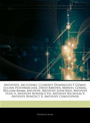 Articles On Antipopes, including Clemente DomÃ­nguez Y GÃ³mez, Lucian Pulvermacher, David Bawden, Manuel Corral, William Kamm, Antipope, Antipope John Xxiii, Antipope Felix Ii, Antipope Boniface Vii, Antipope Nicholas V,1244803677,9781244803671