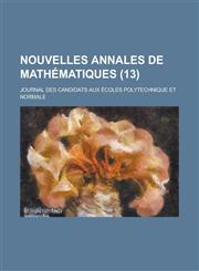 Nouvelles Annales de Mathematiques; Journal Des Candidats Aux Ecoles Polytechnique Et Normale (13 ),115351611X,9781153516112