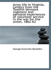 Army life in Virginia. Letters from the Twelfth Vermont regiment and personal experiences of volunte,1116323095,9781116323092