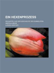 Ein Hexenprozess; Ein Kapitel Aus Der Geschichte Des Dunkelsten Aberglaubens,1234347814,9781234347819