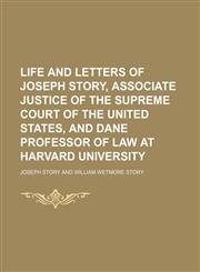 Life and Letters of Joseph Story, Associate Justice of the Supreme Court of the United States, and Dane Professor of Law at Harvard University (Volume 1),115045671X,9781150456718