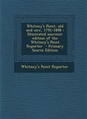 Whitney's Point, Old and New, 1791-1898 Illustrated Souvenir Edition of the Whitney's Point Reporter - Primary Source Edition,1287820417,9781287820413