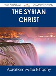 The Syrian Christ - The Original Classic Edition,1486440908,9781486440900