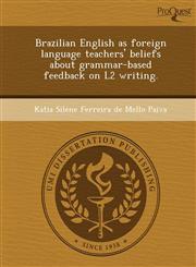 Brazilian English as foreign language teachers' beliefs about grammar-based feedback on L2 writing.,1249083141,9781249083146