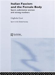 Italian Fascism and the Female Body Submissive Women and Strong Mothers,0714653551,9780714653556