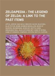 Zeldapedia - The Legend of Zelda A Link to the Past items: Apple, Arrow, Bad Mole, Beehive, Block, Blue Mail, Blue Potion, Bomb, Bombos Medallion, Book of Mudora, Boomerang, Boss Key, Bottle, Bow, Breakable Wall, Bug-Catching Net, Cane of Byrna, Cane of,1234648261,9781234648268