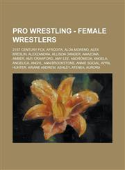 Pro Wrestling - Female wrestlers 21st Century Fox, Afrodita, Alda Moreno, Alex Breslin, Alexzandra, Allison Danger, Amazona, Amber, Amy Crawford, Amy Lee, Andrómeda, Angela, Angelica, Angyl, Ann Brookstone, Annie Social, April Hunter, Ariane Andrew, Ashl,1234665646,9781234665647