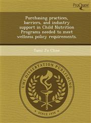 Purchasing practices, barriers, and industry support in Child Nutrition Programs needed to meet wellness policy requirements.,1248983424,9781248983423