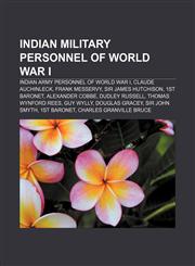 Indian military personnel of World War I Indian Army personnel of World War I, Claude Auchinleck, Frank Messervy, Sir James Hutchison,1158088817,9781158088812