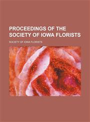 Proceedings of the Society of Iowa Florists,1150806397,9781150806391