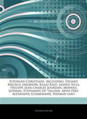 Articles On Estonian Christians, including Eduard Magnus Jakobson, Kaljo Raid, Jaanus Silla, Philippe Jean-charles Jourdan, Mihhail Lotman, Stephanos Of Tallinn, Arvo PÃ¤rt, Alexander Schmemann, Herman (aav),124487065X,9781244870659
