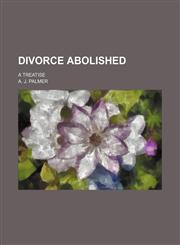 Divorce Abolished; A Treatise,1154489264,9781154489262