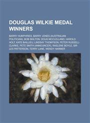 Douglas Wilkie Medal Winners Barry Humphries, Barry Jones (Australian Politician), Bob Skilton, Doug McClelland, Harold Holt, Kate Baillieu, Lindsa,1155973836,9781155973838