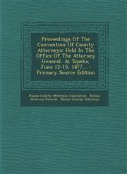 Proceedings of the Convention of County Attorneys Held in the Office of the Attorney General, at Topeka, June 12-15, 1877... - Primary Source Edition,1293675415,9781293675410