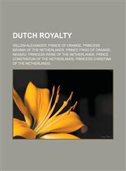 Dutch royalty Willem-Alexander, Prince of Orange, Princess Máxima of the Netherlands, Prince Friso of Orange-Nassau, Princess Irene of the Netherlands, Prince Constantijn of the Netherlands, Princess Christina of the Netherlands,1157496237,9781157496236