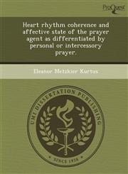 Heart rhythm coherence and affective state of the prayer agent as differentiated by personal or intercessory prayer.,1244053767,9781244053762