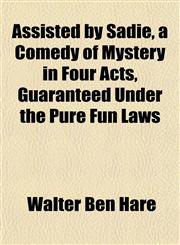 Assisted by Sadie, a Comedy of Mystery in Four Acts, Guaranteed Under the Pure Fun Laws,1152151800,9781152151802