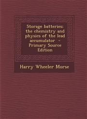 Storage batteries; the chemistry and physics of the lead accumulator  - Primary Source Edition,129588433X,9781295884339