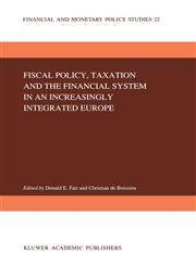 Fiscal Policy, Taxation and the Financial System in an Increasingly Integrated Europe,0792314514,9780792314516