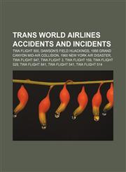 Trans World Airlines accidents and incidents TWA Flight 800, Dawson's Field hijackings, 1956 Grand Canyon mid-air collision,1233087983,9781233087983