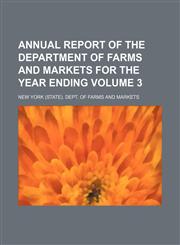 Annual report of the Department of Farms and Markets for the year ending Volume 3,1151150177,9781151150172