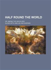 Half round the world; or, Among the uncivilized,1150260327,9781150260322