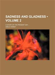 Sadness and Gladness (Volume 2); A Story of the Present Day,1154422631,9781154422634