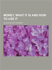 Money, What It Is and How to Use It,1230318364,9781230318363