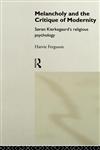Melancholy and the Critique of Modernity Soren Kierkegaard's Religious Psychology,0415117232,9780415117234