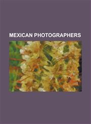 Mexican Photographers Edgar de Evia, RAM N Sagredo, Graciela Iturbide, Sergio Dorantes, Rub N Ortiz Torres, Manuel Lvarez Bravo,1156131189,9781156131183