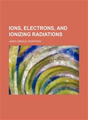 Ions, electrons, and ionizing radiations,1152344196,9781152344198