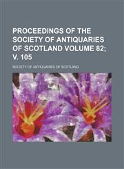 Proceedings of the Society of Antiquaries of Scotland Volume 82; v. 105,1130882276,9781130882278