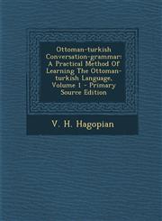 Ottoman-turkish Conversation-grammar A Practical Method Of Learning The Ottoman-turkish Language, Volume 1 - Primary Source Edition,1295634554,9781295634552