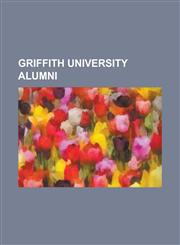 Griffith University Alumni Adam Ferguson (Photographer), Aidan McLindon, Alaric Tay, Amanda Ware, Andrew Fraser (Queensland Politician), Brett Ma,1230777253,9781230777252