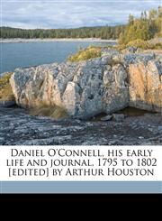 Daniel O'Connell, his early life and journal, 1795 to 1802 [edited] by Arthur Houston,1177482851,9781177482851