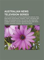 Australian news television series List of Australian TV News Presenters Year by Year, Nine News, Seven News, Sunrise, Today, Ten News,1156007518,9781156007518