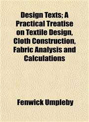 Design Texts; A Practical Treatise on Textile Design, Cloth Construction, Fabric Analysis and Calculations,1153341948,9781153341943