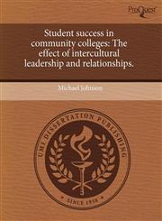 Student success in community colleges The effect of intercultural leadership and relationships.,1243730404,9781243730404