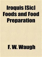 Iroquis [Sic] Foods and Food Preparation,1155065271,9781155065274