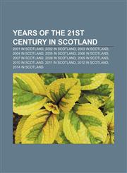 Years of the 21st century in Scotland 2001 in Scotland, 2002 in Scotland, 2003 in Scotland, 2004 in Scotland, 2005 in Scotland,115798441X,9781157984412