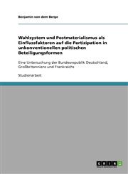 Wahlsystem Und Postmaterialismus ALS Einflussfaktoren Auf Die Partizipation in Unkonventionellen Politischen Beteiligungsformen,3638669920,9783638669924