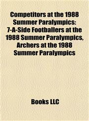 Competitors at the 1988 Summer Paralympics 7-A-Side Footballers at the 1988 Summer Paralympics, Archers at the 1988 Summer Paralympics,115803797X,9781158037971